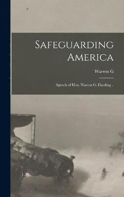 Safeguarding America; Speech of Hon. Warren G. Harding ..