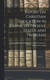 bokomslag Report on Christian Education in China, its Present Status and Problems