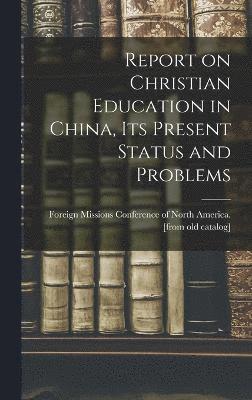 Report on Christian Education in China, its Present Status and Problems 1