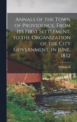 bokomslag Annals of the Town of Providence, From its First Settlement, to the Organization of the City Government, in June, 1832