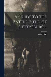 bokomslag A Guide to the Battle-field of Gettysburg ..