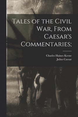 bokomslag Tales of the Civil war, From Caesar's Commentaries;