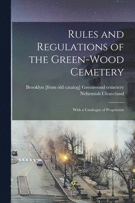 Rules and Regulations of the Green-wood Cemetery; With a Catalogue of Proprietors 1