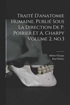 Traité d'anatomie humaine. Publié sous la direction de P. Poirier et A. Charpy Volume 2, no.3