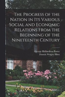 The Progress of the Nation in its Various Social and Economic Relations From the Beginning of the Nineteenth Century 1