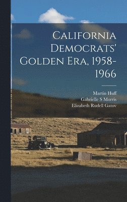 Gabrielle S Morris, Cyr Copertini, Martin Huff, Gabrielle S. Morris - California Democrats' Golden era, 1958-1966, Inbunden