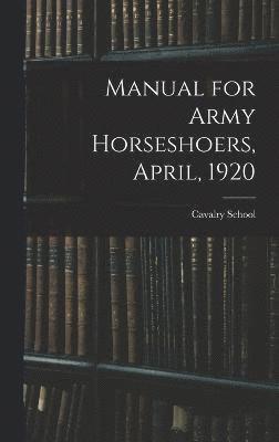 Manual for Army Horseshoers, April, 1920, Inbunden