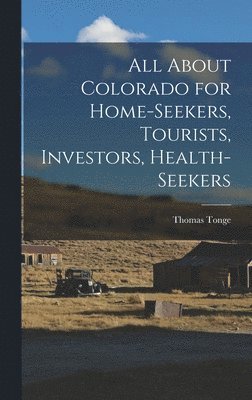 bokomslag All About Colorado for Home-seekers, Tourists, Investors, Health-seekers