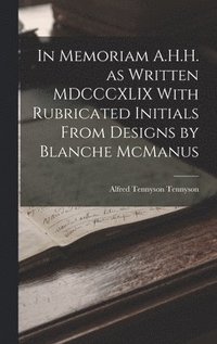 bokomslag In Memoriam A.H.H. as Written MDCCCXLIX With Rubricated Initials From Designs by Blanche McManus