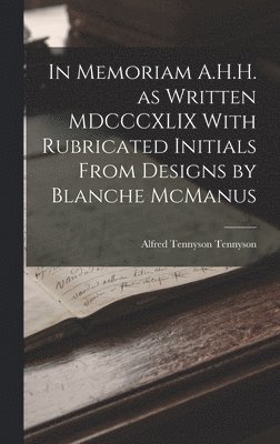 bokomslag In Memoriam A.H.H. as Written MDCCCXLIX With Rubricated Initials From Designs by Blanche McManus