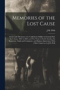 bokomslag Memories of the Lost Cause; Stories and Adventures of a Confederate Soldier in General R.E. Lee's Army, 1861 to 1865; and Ten Years in South America, its Resources, Trade and Commerce, and Business...
