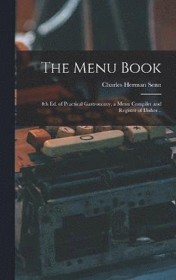 bokomslag The Menu Book; 4th ed. of Practical Gastronomy, a Menu Compiler and Register of Dishes ..