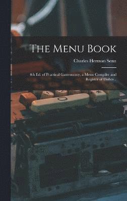 Charles Herman Senn - Menu Book; 4th ed. of Practical Gastronomy, a Menu Compiler and Register of Dishes .., Inbunden