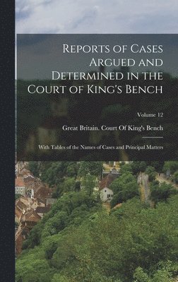 bokomslag Reports of Cases Argued and Determined in the Court of King's Bench