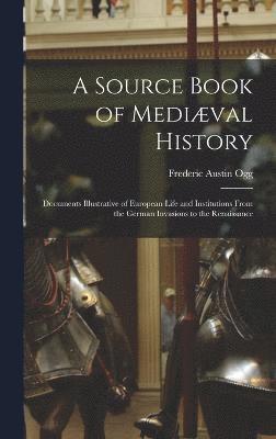 Frederic Austin Ogg - Source Book of Mediæval History; Documents Illustrative of European Life and Institutions From the German Invasions to the Renaissance, Inbunden