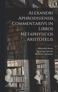 bokomslag Alexandri Aphrodisiensis Commentarivs in Libros Metaphysicos Aristotelis