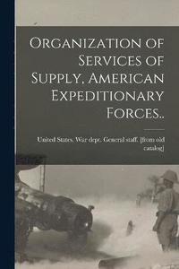 bokomslag Organization of Services of Supply, American Expeditionary Forces..