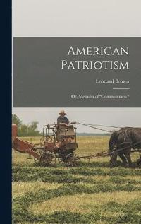 bokomslag American Patriotism; or, Memoirs of "common men."