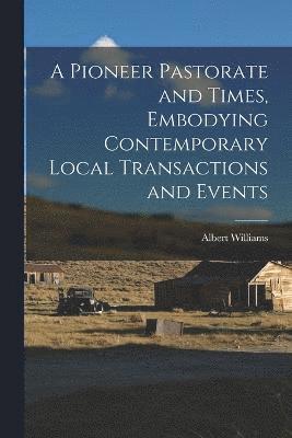 bokomslag Pioneer Pastorate and Times, Embodying Contemporary Local Transactions and Events