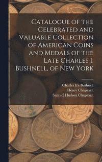 bokomslag Catalogue of the Celebrated and Valuable Collection of American Coins and Medals of the Late Charles I. Bushnell, of New York