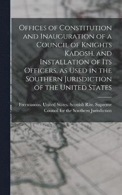 Offices of Constitution and Inauguration of a Council of Knights Kadosh, and Installation of its Officers, as Used in the Southern Jurisdiction of the United States, Inbunden