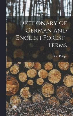 Dictionary of German and English Forest-terms 1