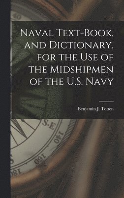 bokomslag Naval Text-book, and Dictionary, for the use of the Midshipmen of the U.S. Navy