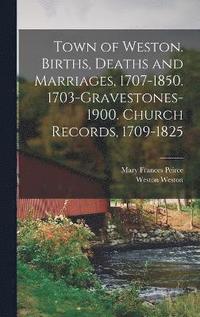 bokomslag Town of Weston. Births, Deaths and Marriages, 1707-1850. 1703-Gravestones-1900. Church Records, 1709-1825