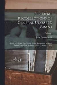 bokomslag Personal Recollections of General Ulysses S. Grant; Before U.S. Grant Post, no. 28, G.A.R. Department of Illinois, Grand Army of the Replublic, U.S.A. February 11, 1904; Volume 1