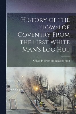 bokomslag History of the Town of Coventry From the First White Man's log Hut