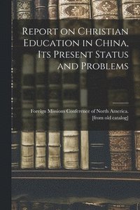 bokomslag Report on Christian Education in China, its Present Status and Problems