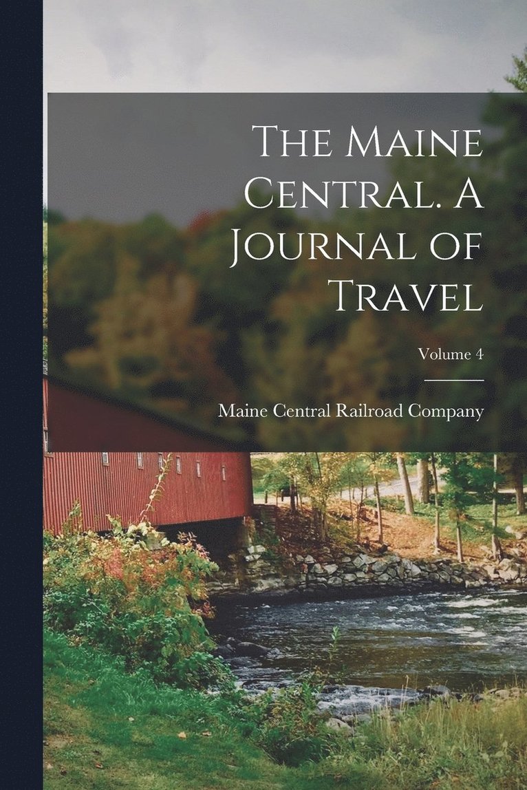 The Maine Central. A Journal of Travel; Volume 4 1