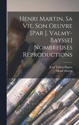 bokomslag Henri Martin, sa vie, son oeuvre [par J. Valmy-Baysse] Nombreuses reproductions