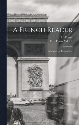 French Reader; Arranged for Beginners ..