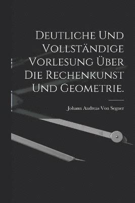 bokomslag Deutliche und vollstndige Vorlesung ber die Rechenkunst und Geometrie.