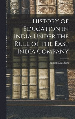 History of Education in India Under the Rule of the East India Company 1