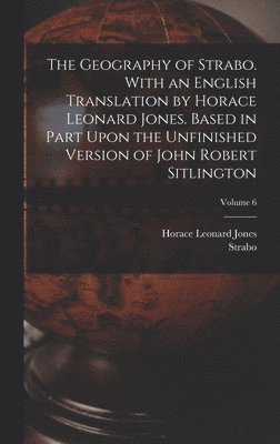 Horace Leonard Jones, Strabo - Geography of Strabo. With an English Translation by Horace Leonard Jones. Based in Part Upon the Unfinished Version of John Robert Sitlington; Volume 6, Inbunden