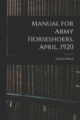 bokomslag Manual for Army Horseshoers, April, 1920