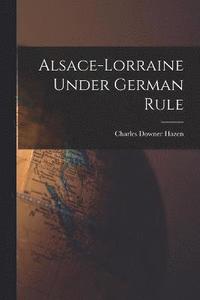 bokomslag Alsace-Lorraine Under German Rule