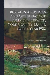 bokomslag Burial Inscriptions and Other Data of Burials in Berwick, York County, Maine, to the Year 1922