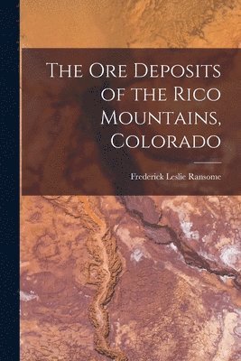Frederick Leslie Ransome - ore Deposits of the Rico Mountains, Colorado, Häftad