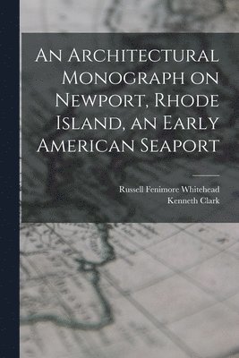 An Architectural Monograph on Newport, Rhode Island, an Early American Seaport 1