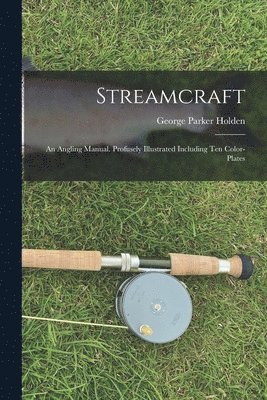 Streamcraft; an Angling Manual. Profusely Illustrated Including ten Color-plates 1