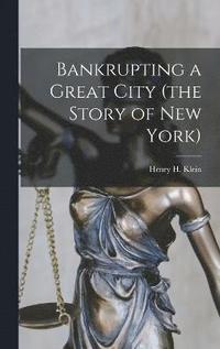 bokomslag Bankrupting a Great City (the Story of New York)