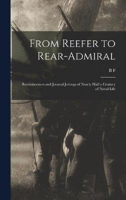 From Reefer to Rear-admiral; Reminiscences and Journal Jottings of Nearly Half a Century of Naval Life 1
