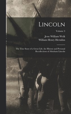 William Henry Herndon, Jesse William Weik - Lincoln; the True Story of a Great Life, the History and Personal Recollections of Abraham Lincoln; Volume 3, Inbunden
