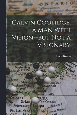 Calvin Coolidge, a man With Vision--but not a Visionary 1