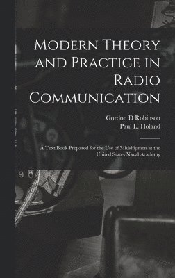Modern Theory and Practice in Radio Communication; a Text Book Prepared for the use of Midshipmen at the United States Naval Academy 1