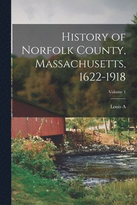 History of Norfolk County, Massachusetts, 1622-1918; Volume 1 1