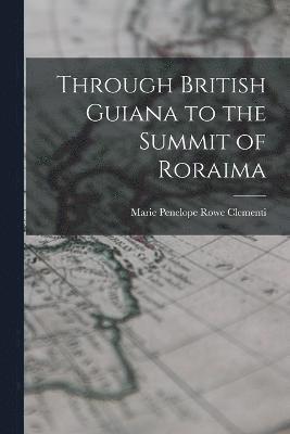 Through British Guiana to the Summit of Roraima 1